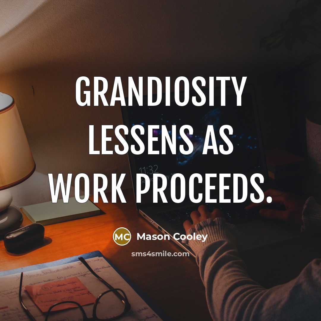 “Grandiosity lessens as work proceeds.” quote by Mason Cooley