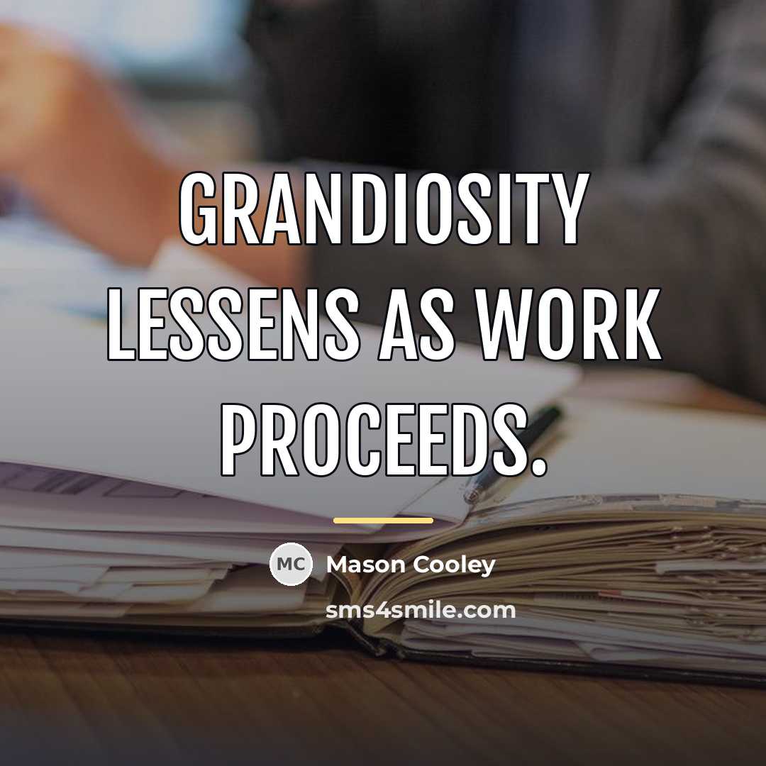 “Grandiosity lessens as work proceeds.…” quote by Mason Cooley