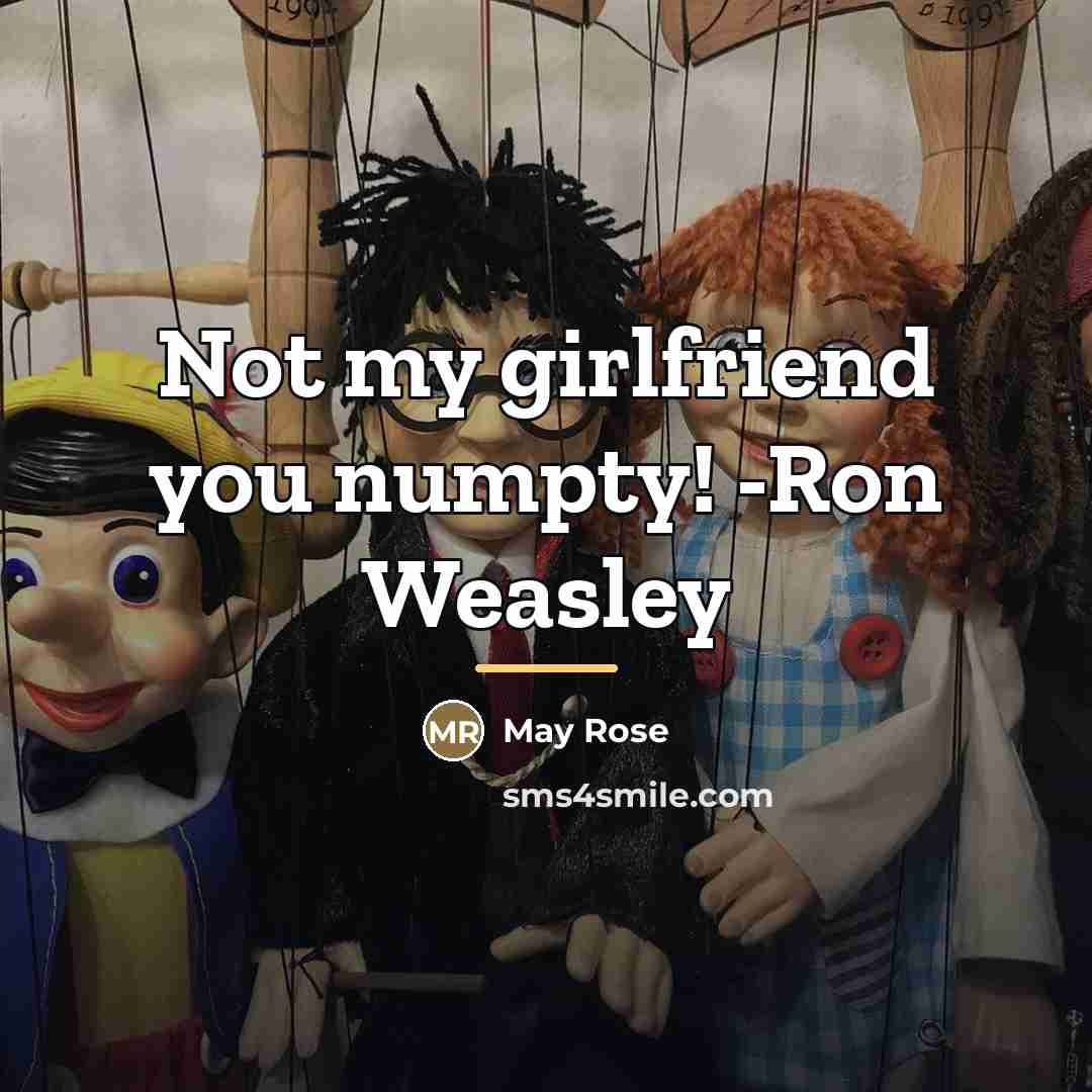“Not my girlfriend you numpty! -Ron Weasley…” quote by Anonymous