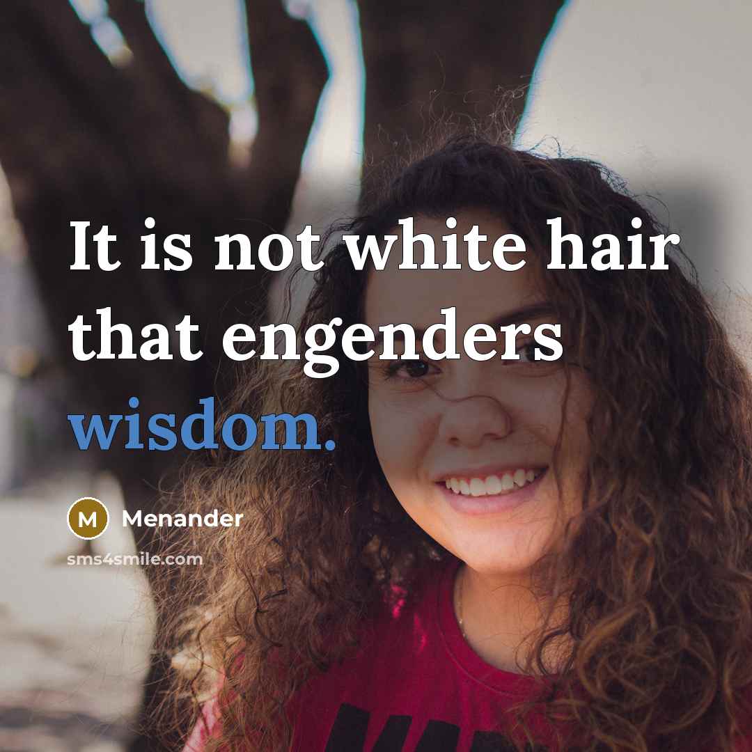 “It is not white hair that engenders wisdom.…” quote by Menander