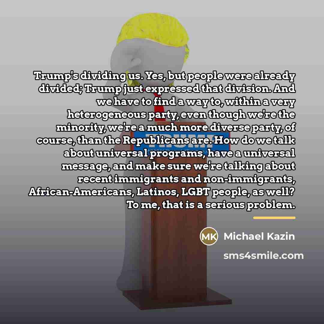 “Trump's dividing us. Yes, but people were already divided; Trump…” quote by Michael Kazin