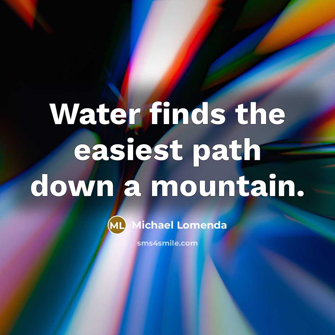 “Water finds the easiest path down a mountain.…” quote by Michael Lomenda