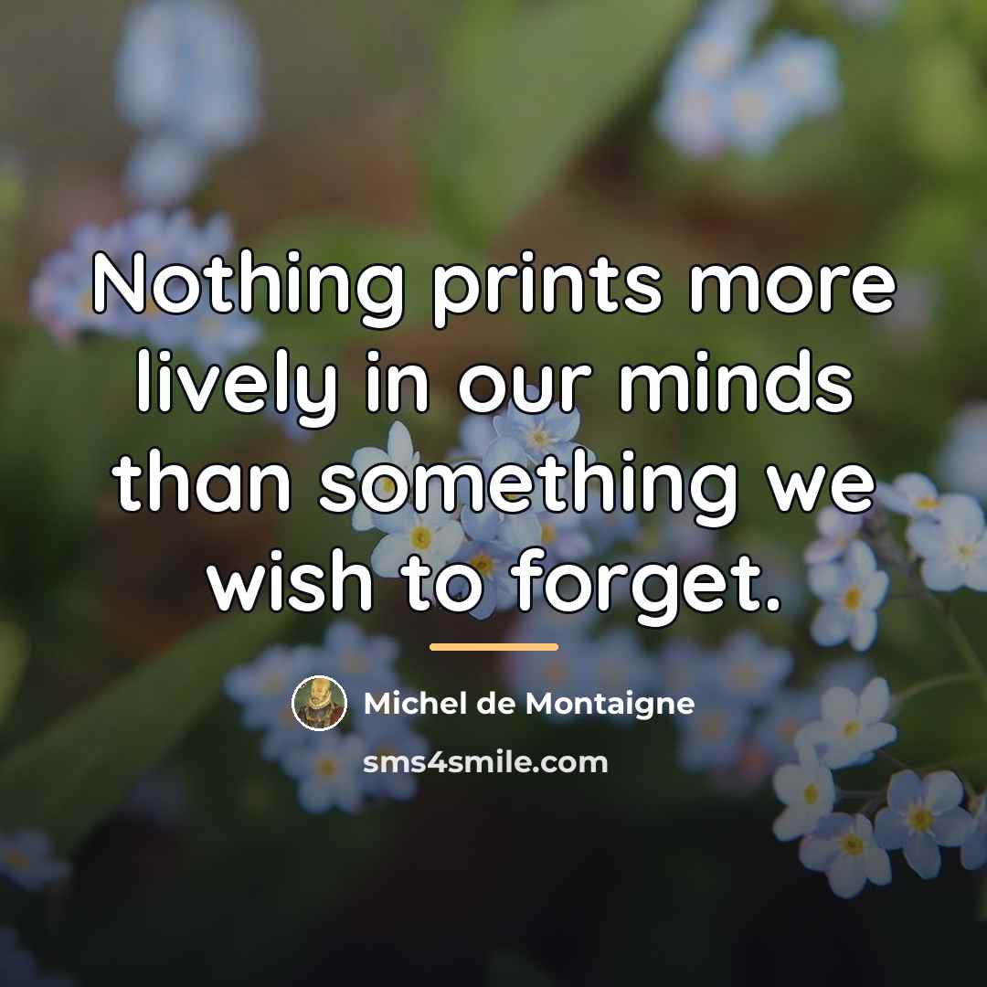 “Nothing prints more lively in our minds than something we…” quote by Michel de Montaigne