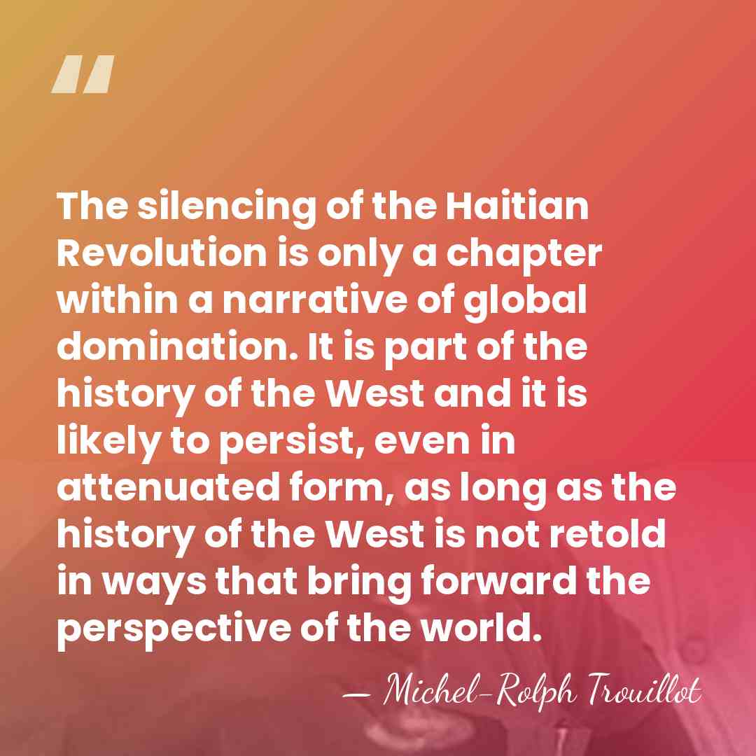 The silencing of the Haitian Revolution is only a chapter within a&hellip; - Michel-Rolph Trouillot