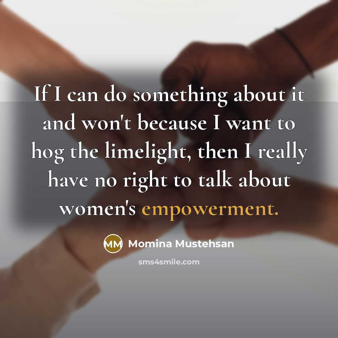“If I can do something about it and won't because…” quote by Momina Mustehsan
