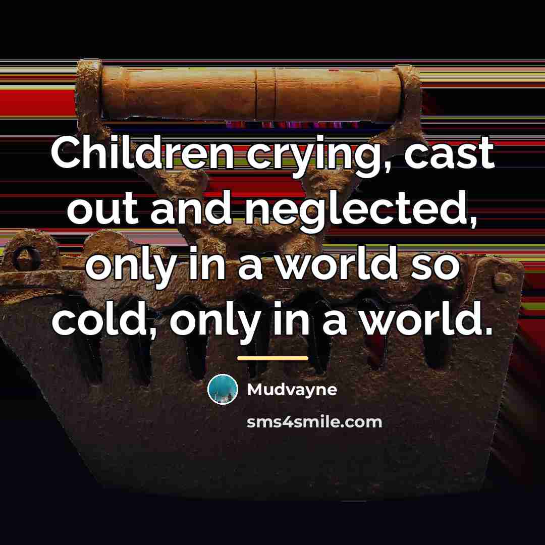 “Children crying, cast out and neglected, only in a world…” quote by Mudvayne
