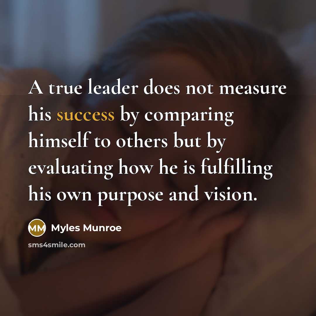 “A true leader does not measure his success by comparing…” quote by Myles Munroe