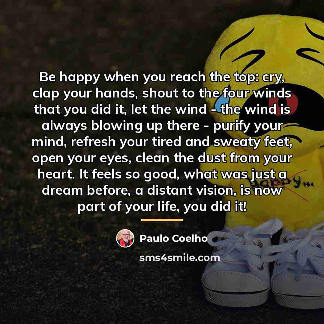 “Be happy when you reach the top: cry, clap your…” quote by Paulo Coelho