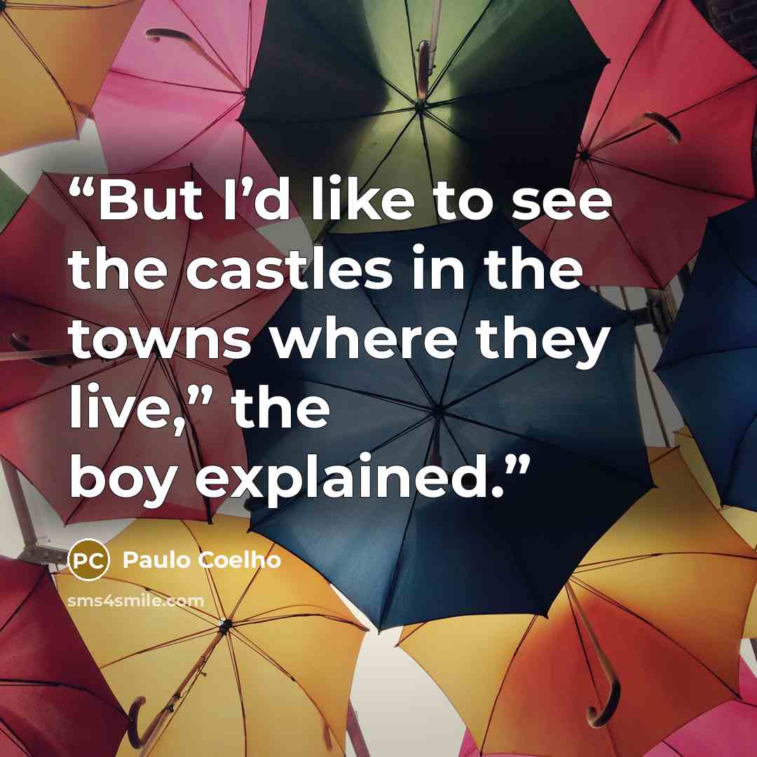 “But I’d like to see the castles in the towns where they live,” the boy explained.” quote by Paulo Coelho