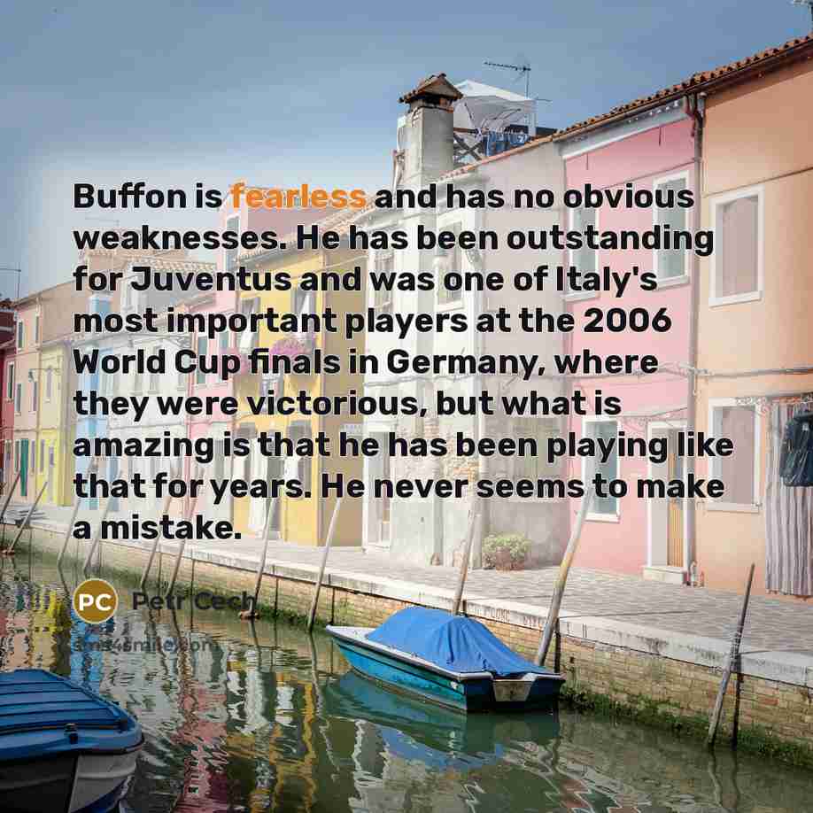 “Buffon is fearless and has no obvious weaknesses. He has…” quote by Petr Cech