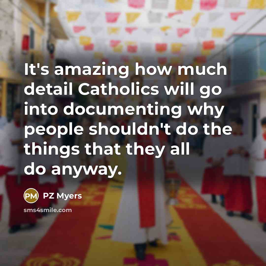“It's amazing how much detail Catholics will go into documenting…” quote by PZ Myers