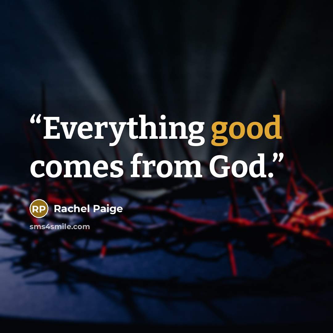 “Everything good comes from God.” quote by Rachel Paige