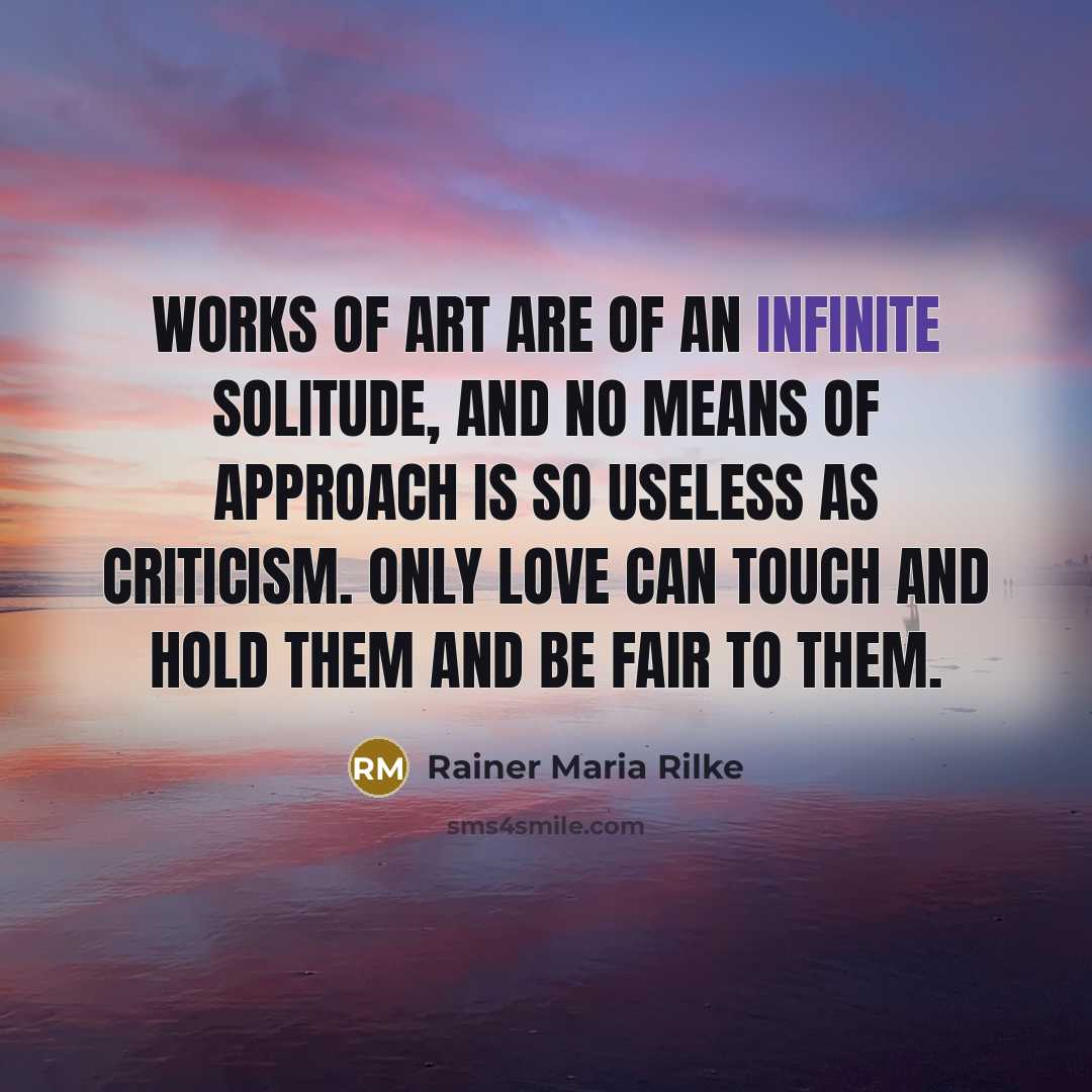 “Works of art are of an infinite solitude, and no…” quote by Rainer Maria Rilke