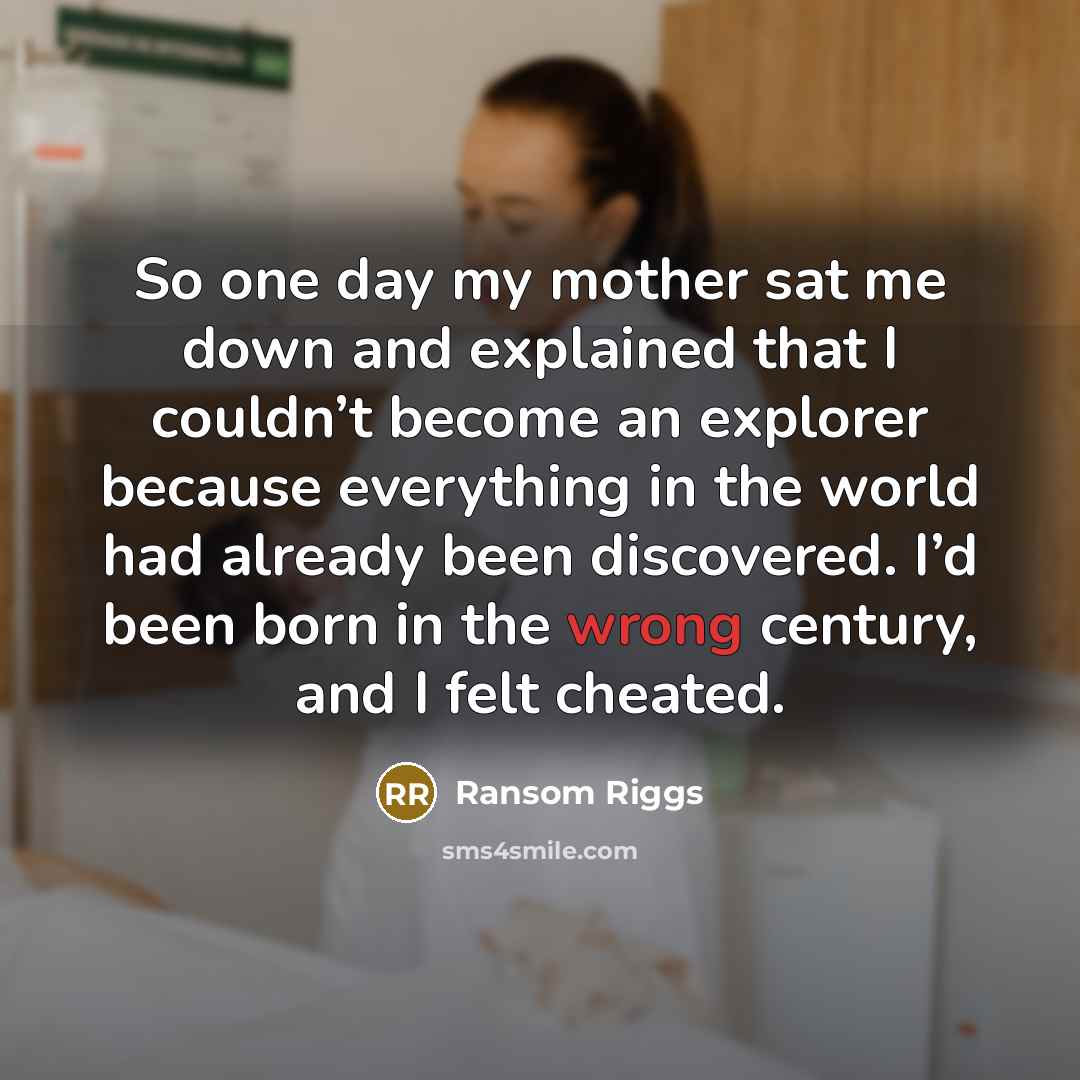 “So one day my mother sat me down and explained…” quote by Ransom Riggs