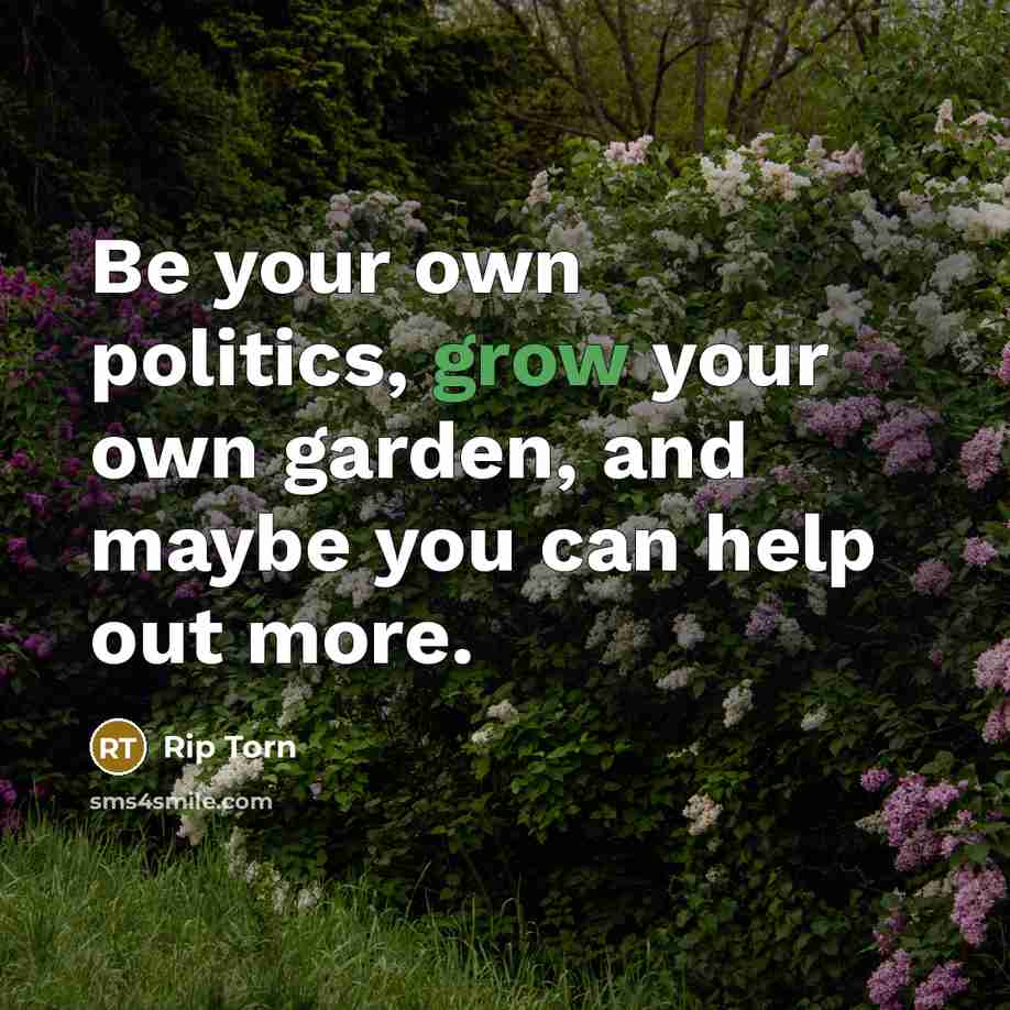 “Be your own politics, grow your own garden, and maybe…” quote by Rip Torn