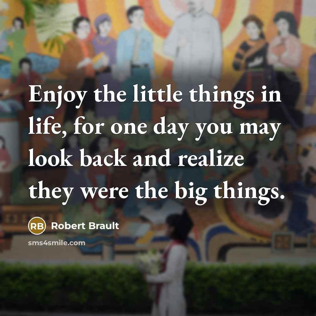 “Enjoy the little things in life, for one day you…” quote by Robert Brault