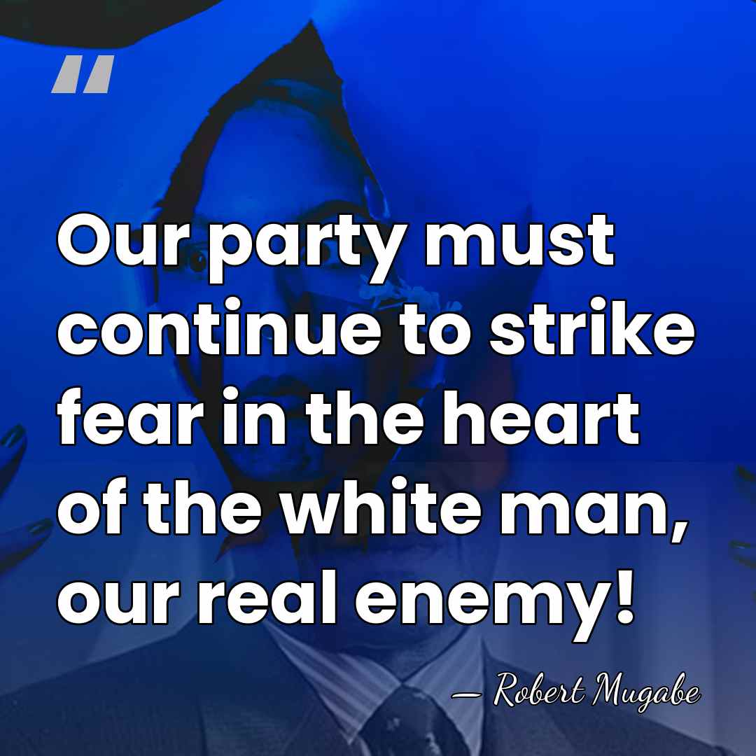 Our party must continue to strike fear in the heart of the&hellip; - Robert Mugabe