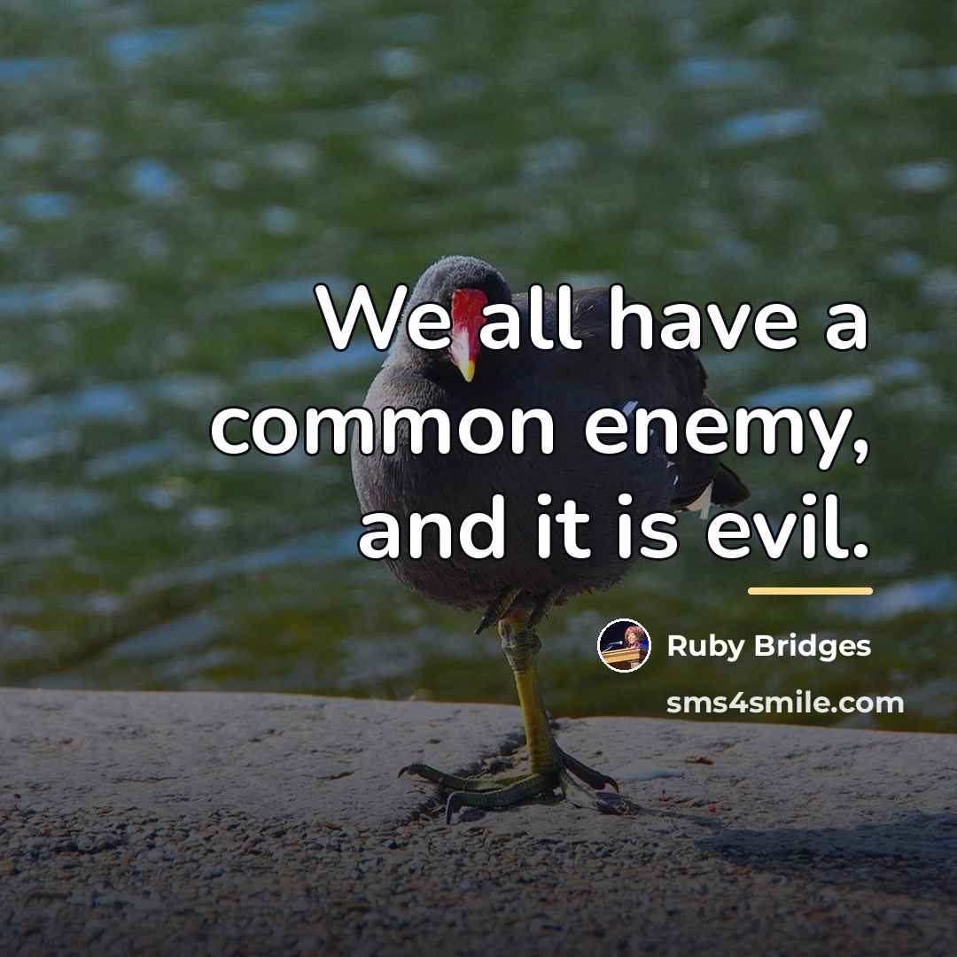 “We all have a common enemy, and it is evil.…” quote by Ruby Bridges