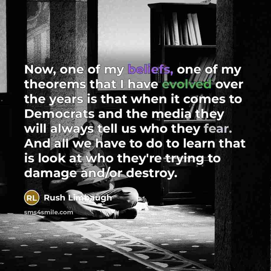 “Now, one of my beliefs, one of my theorems that…” quote by Rush Limbaugh