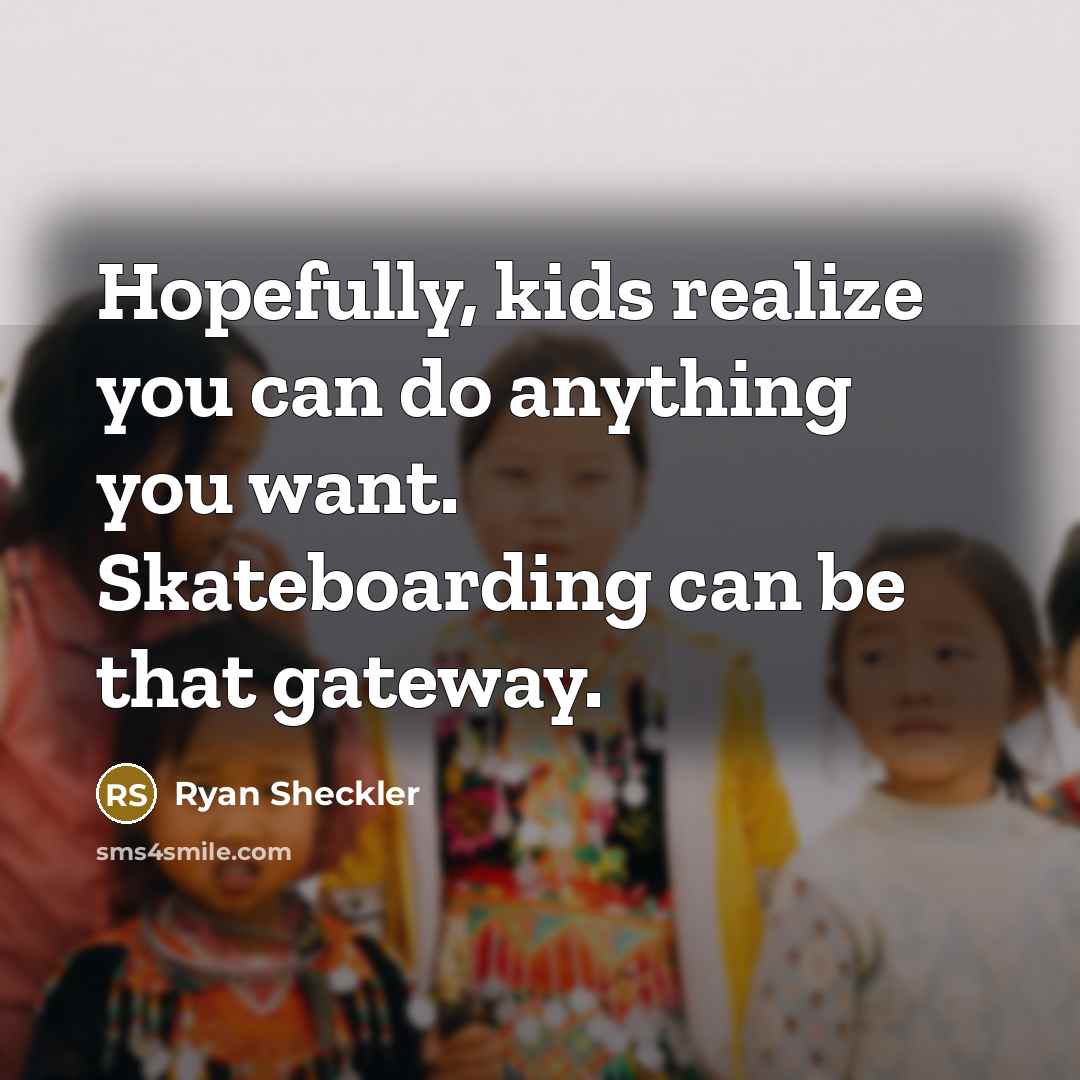 “Hopefully, kids realize you can do anything you want. Skateboarding…” quote by Ryan Sheckler