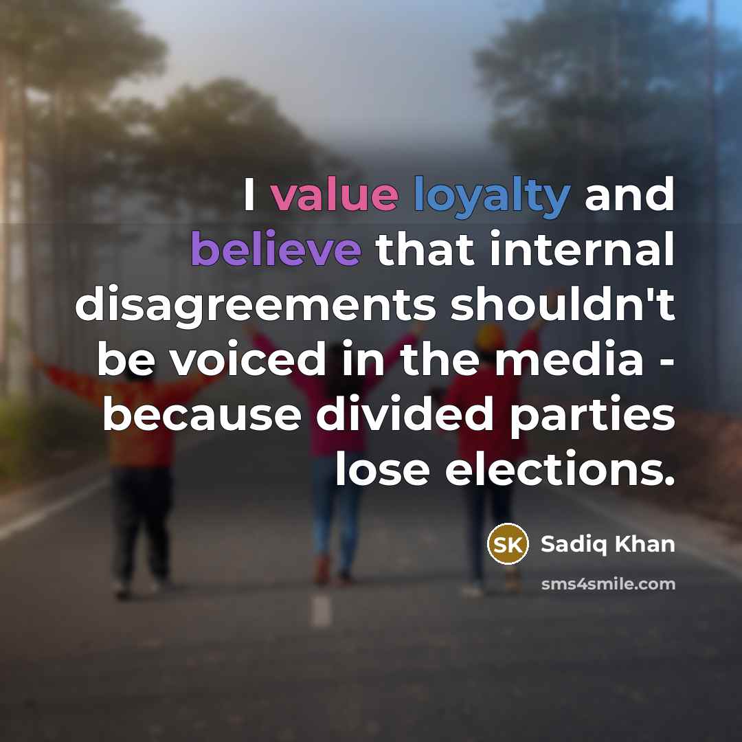 “I value loyalty and believe that internal disagreements shouldn't be…” quote by Sadiq Khan