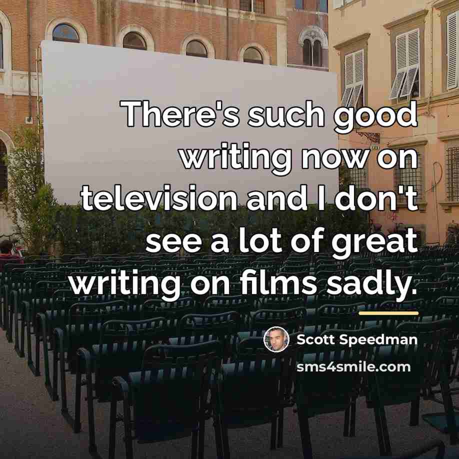 “There's such good writing now on television and I don't…” quote by Scott Speedman
