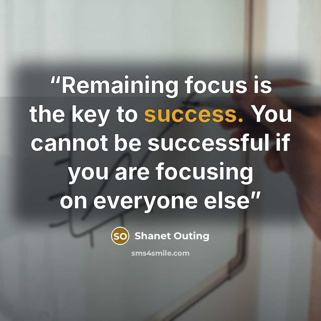 “Remaining focus is the key to success. You cannot be successful if you are focusing on everyone else” quote by Shanet Outing