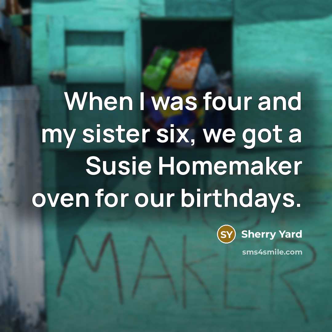 “When I was four and my sister six, we got…” quote by Sherry Yard