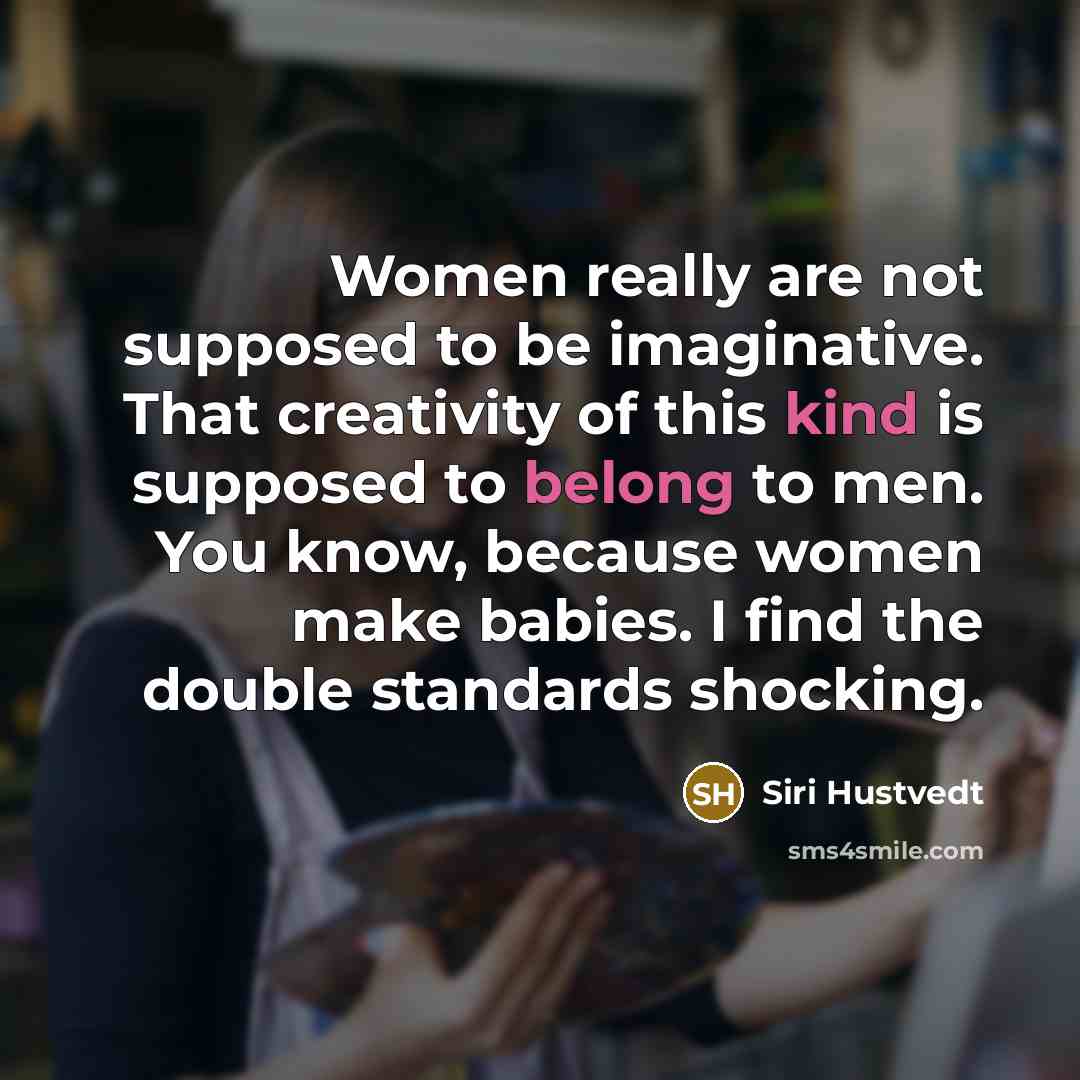 “Women really are not supposed to be imaginative. That creativity…” quote by Siri Hustvedt