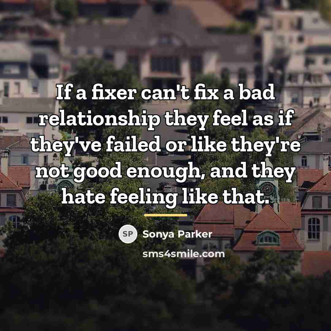 “If a fixer can't fix a bad relationship they feel…” quote by Sonya Parker