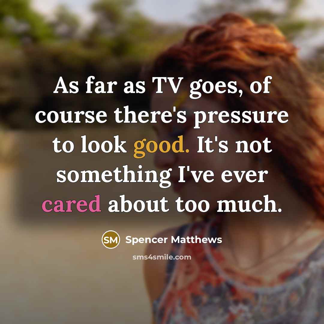 “As far as TV goes, of course there's pressure to…” quote by Spencer Matthews