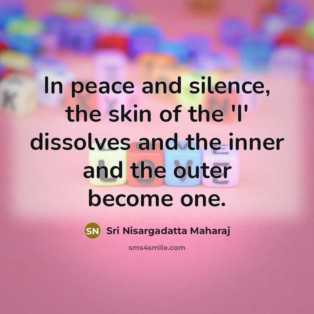 “In peace and silence, the skin of the 'I' dissolves…” quote by Sri Nisargadatta Maharaj