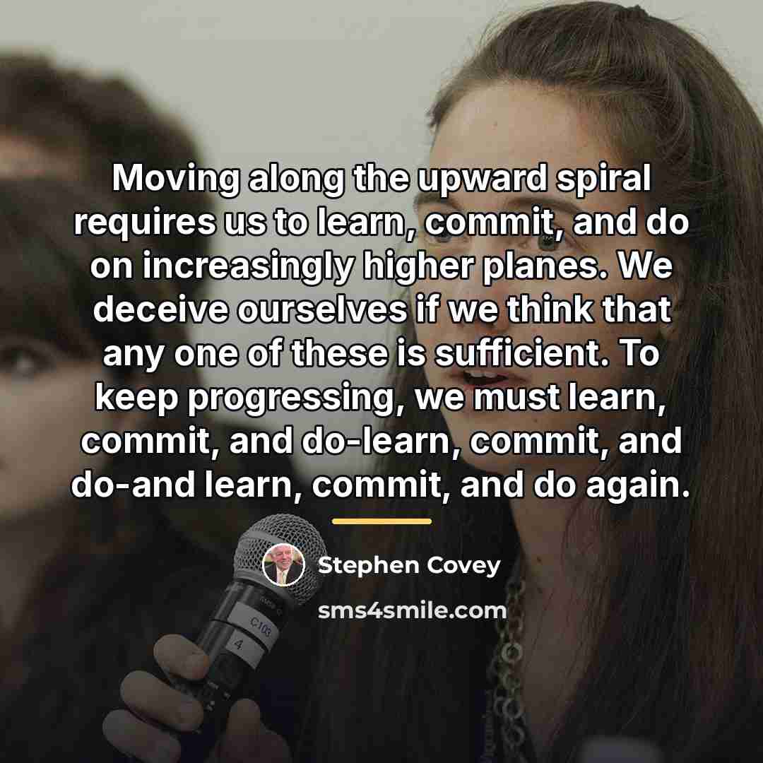 “Moving along the upward spiral requires us to learn, commit,…” quote by Stephen Covey