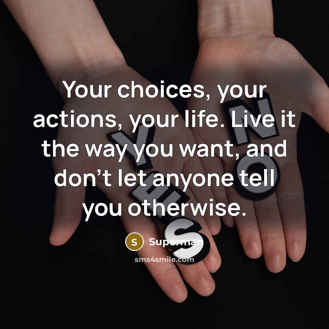 “Your choices, your actions, your life. Live it the way…” quote by Superman