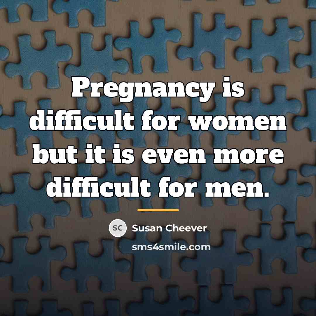 “Pregnancy is difficult for women but it is even more…” quote by Susan Cheever