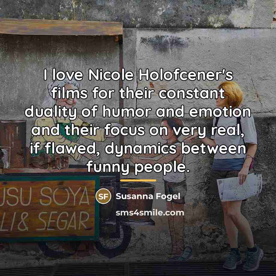 “I love Nicole Holofcener's films for their constant duality of…” quote by Susanna Fogel