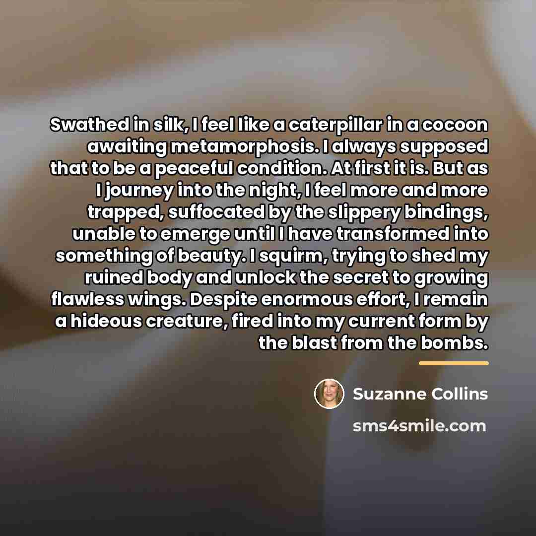 “Swathed in silk, I feel like a caterpillar in a…” quote by Suzanne Collins