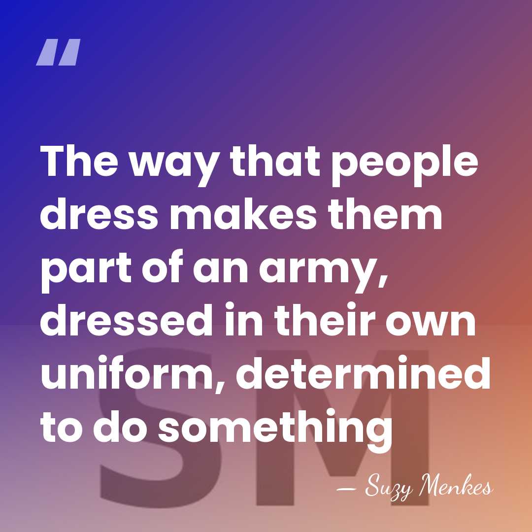 The way that people dress makes them part of an army, dressed&hellip; - Suzy Menkes