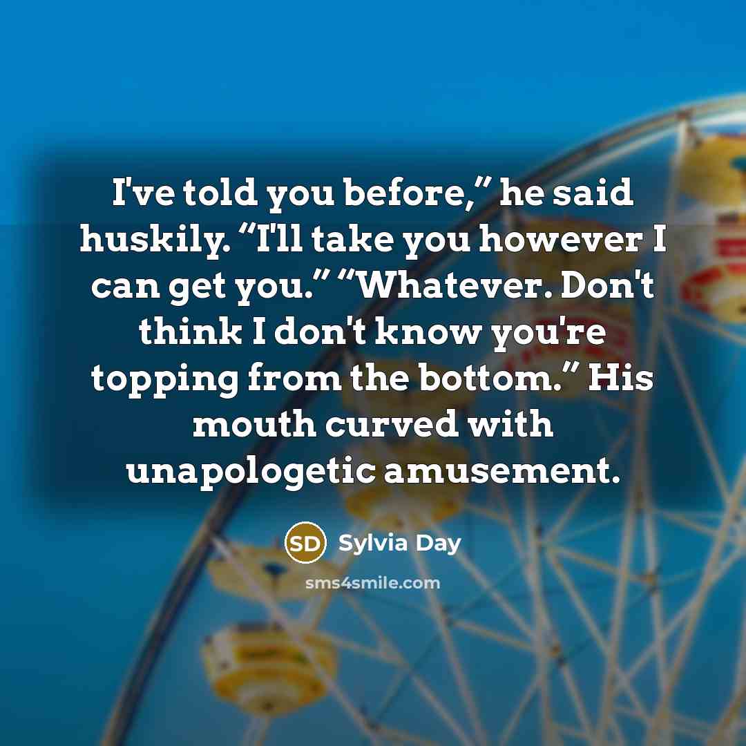 “I've told you before,” he said huskily. “I'll take you…” quote by Sylvia Day