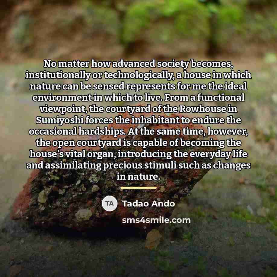 “No matter how advanced society becomes, institutionally or technologically, a…” quote by Tadao Ando