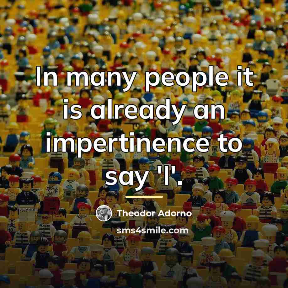 “In many people it is already an impertinence to say…” quote by Theodor Adorno