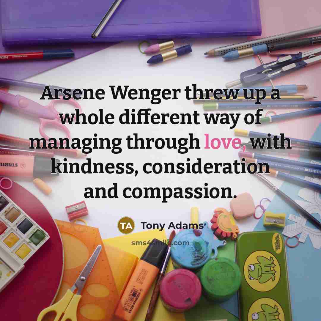 “Arsene Wenger threw up a whole different way of managing…” quote by Tony Adams