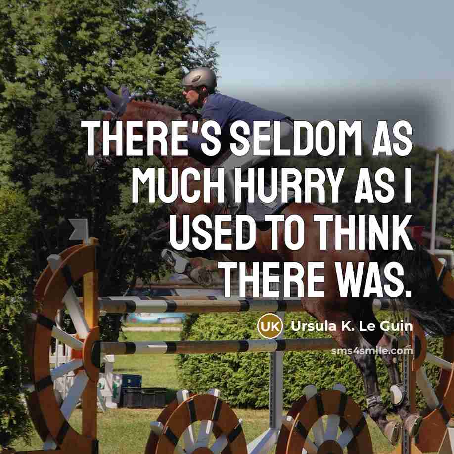 “There's seldom as much hurry as I used to think…” quote by Ursula K. Le Guin