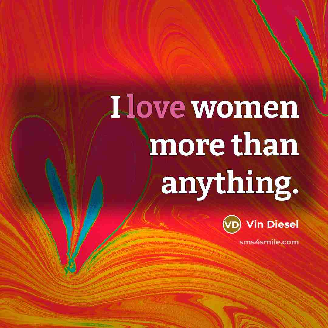 “I love women more than anything.…” quote by Vin Diesel