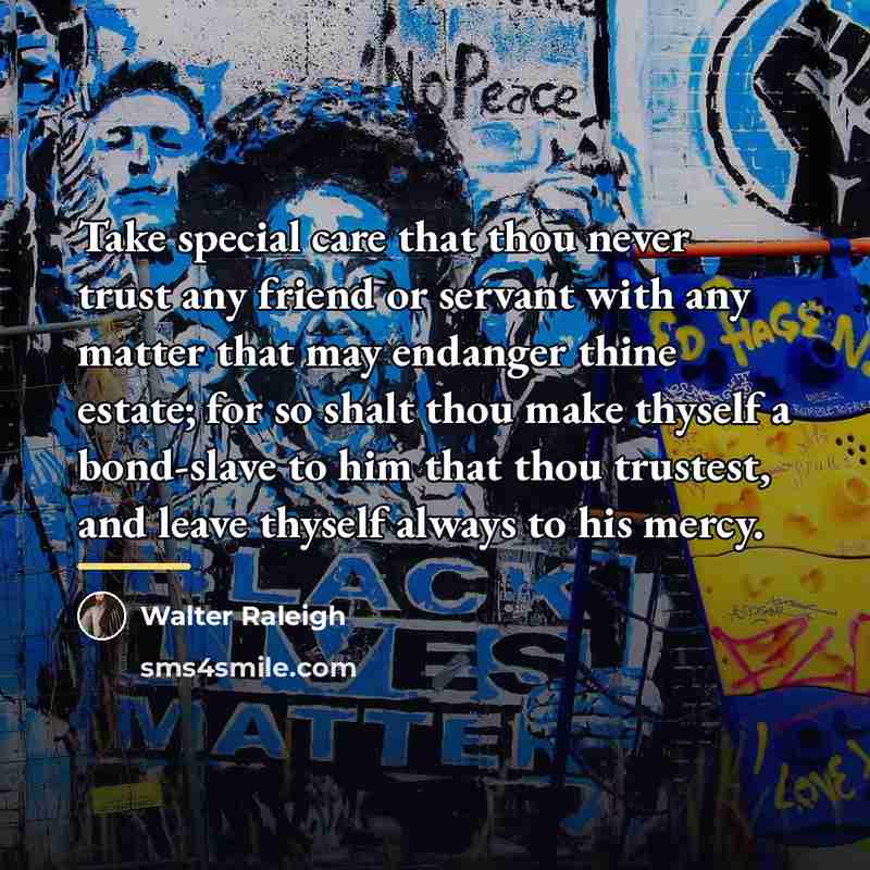 “Take special care that thou never trust any friend or…” quote by Walter Raleigh