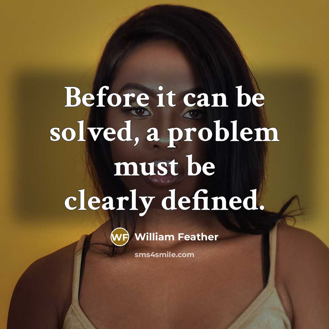 “Before it can be solved, a problem must be clearly defined.” quote by William Feather