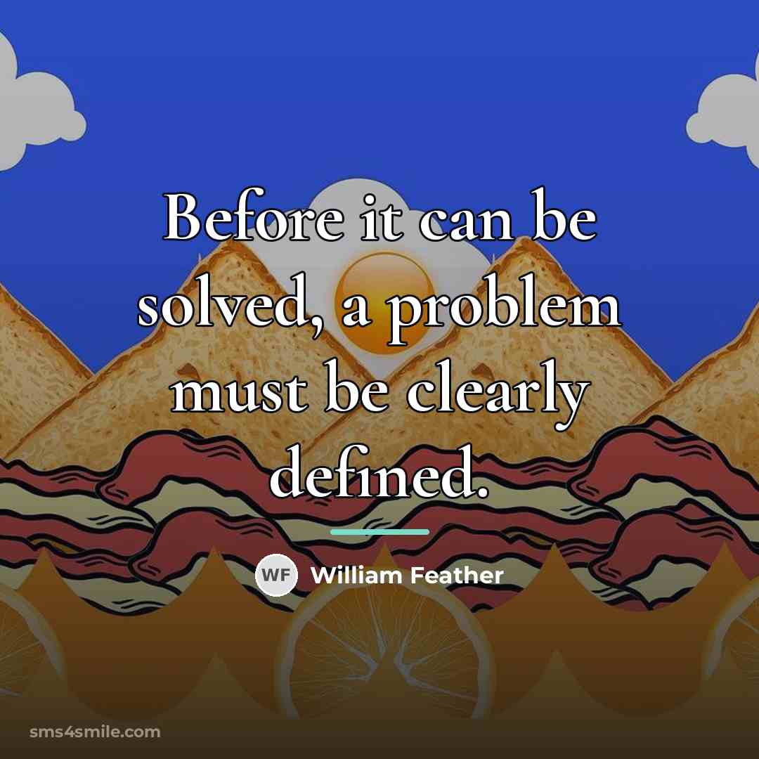 “Before it can be solved, a problem must be clearly…” quote by William Feather