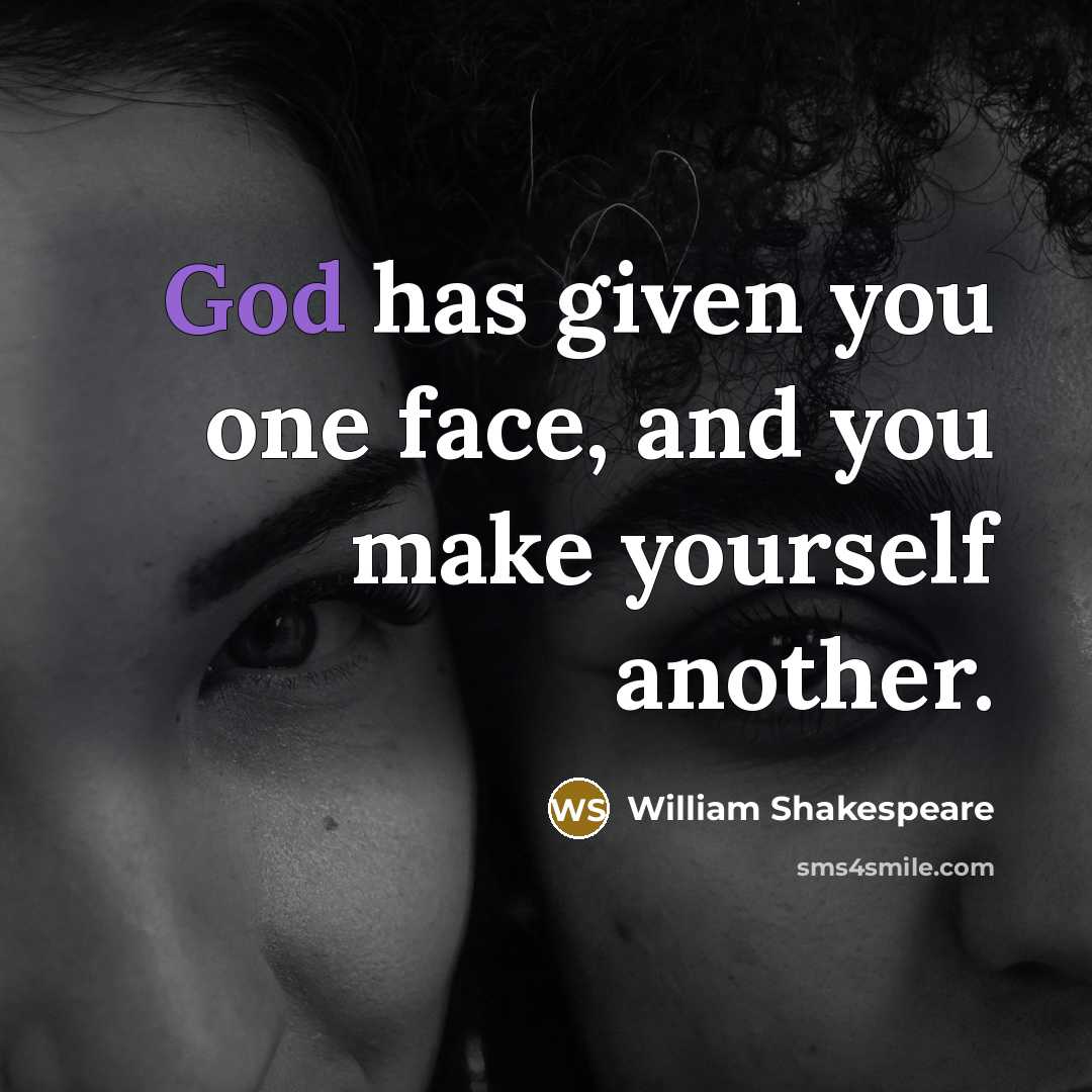 “God has given you one face, and you make yourself…” quote by William Shakespeare