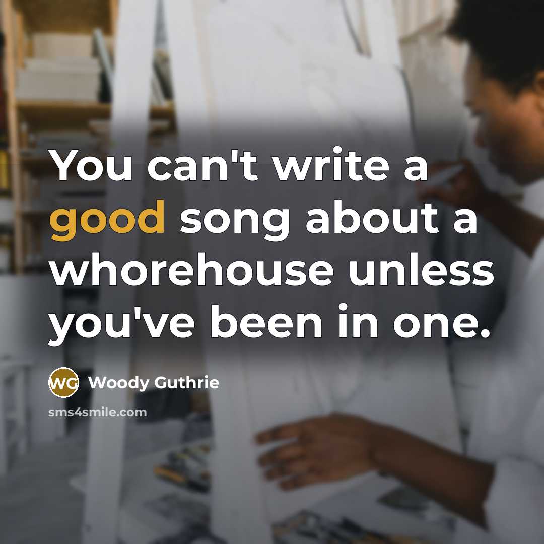 “You can't write a good song about a whorehouse unless…” quote by Woody Guthrie