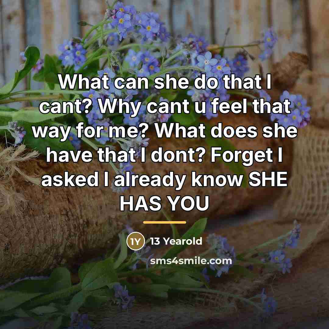“What can she do that I cant? Why cant u…” quote by 13 Yearold